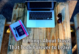 6 Things About Travel That Took Forever to Learn