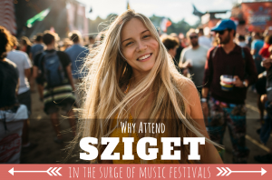 Why Attend Sziget in the Surge of Music Festivals?